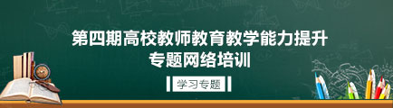 第四期高校教师教育教学能力提升专题网络培训学习专题